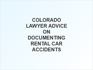 How to Document Rental Car Accidents in Colorado for Legal Purposes