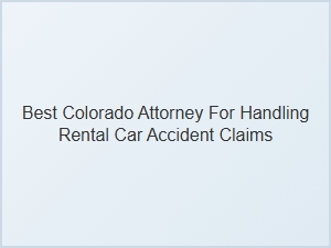 Finding the Right Colorado Attorney for Rental Car Accident Claims