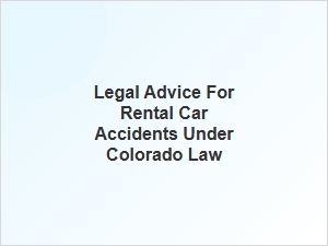 Navigating Legal Advice for Rental Car Accidents in Colorado