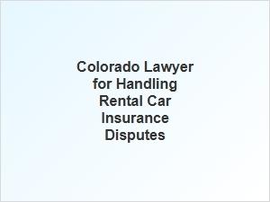 Navigating Rental Car Insurance Disputes with a Colorado Lawyer