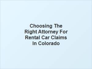 Choosing the Right Attorney for Rental Car Claims in Colorado