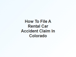 How to File a Rental Car Accident Claim in Colorado